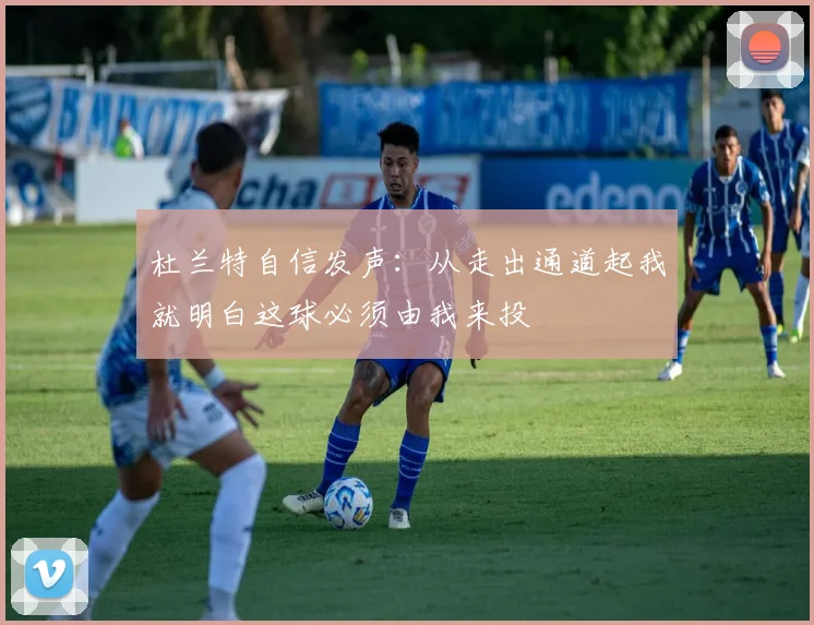 杜兰特自信发声：从走出通道起我就明白这球必须由我来投