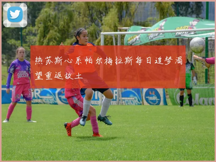 热苏斯心系帕尔梅拉斯每日追梦渴望重返故土